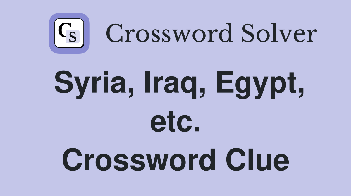 Syria, Iraq, Egypt, etc. Crossword Clue