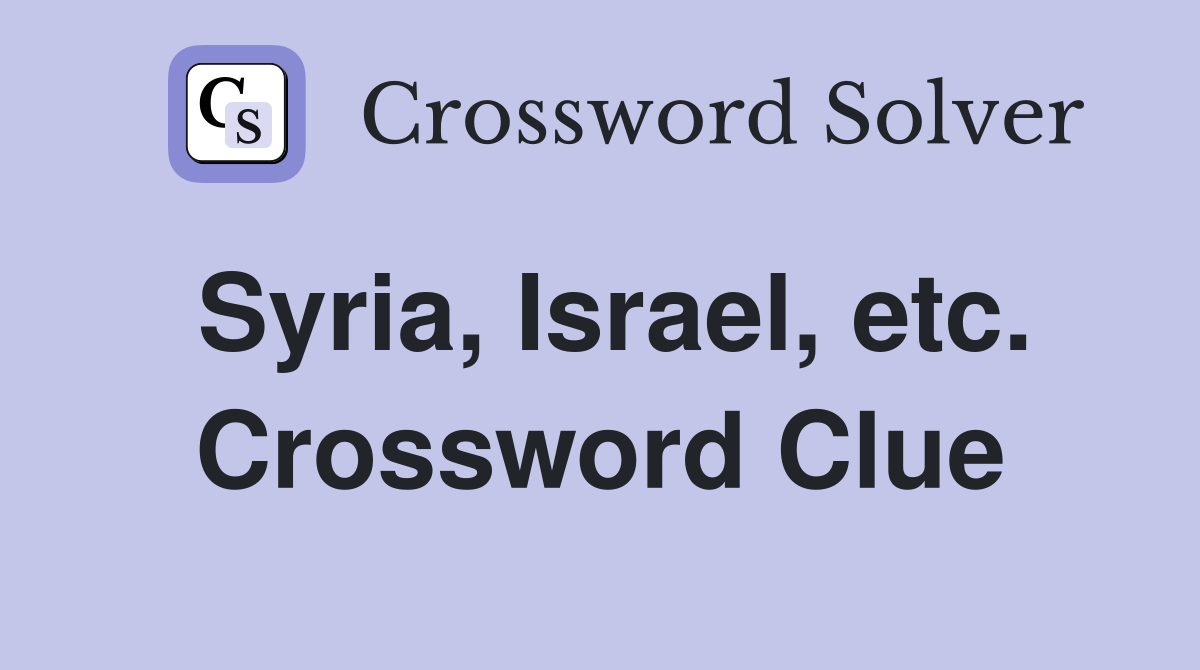 Syria, Israel, etc. Crossword Clue