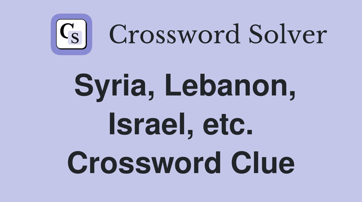 Syria, Lebanon, Israel, etc. Crossword Clue