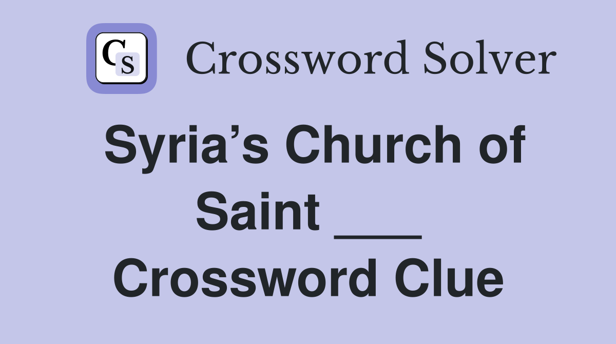 Syria’s Church of Saint ___ Crossword Clue