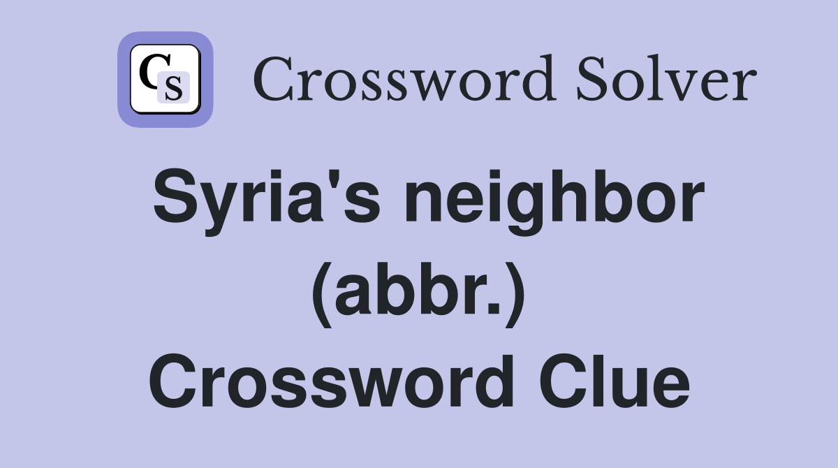 Syria's neighbor (abbr.) Crossword Clue