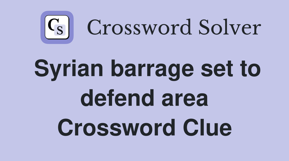Syrian barrage set to defend area Crossword Clue