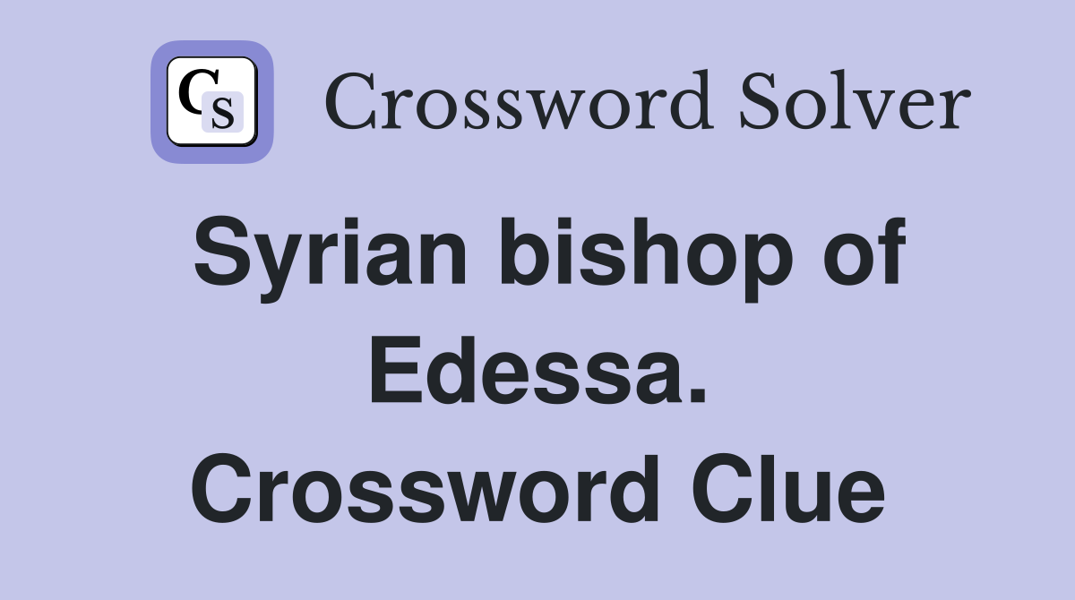 Syrian bishop of Edessa. Crossword Clue