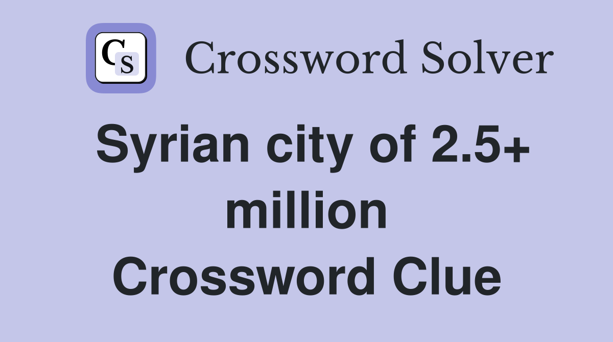Syrian city of 2.5+ million Crossword Clue