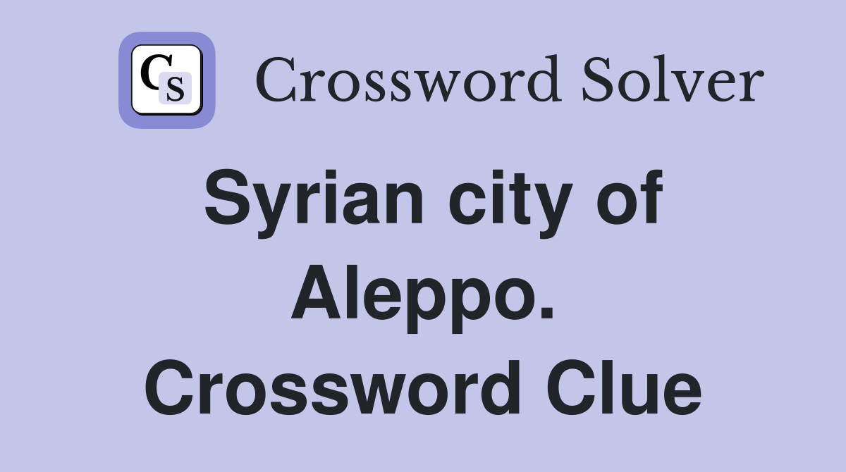 Syrian city of Aleppo. Crossword Clue