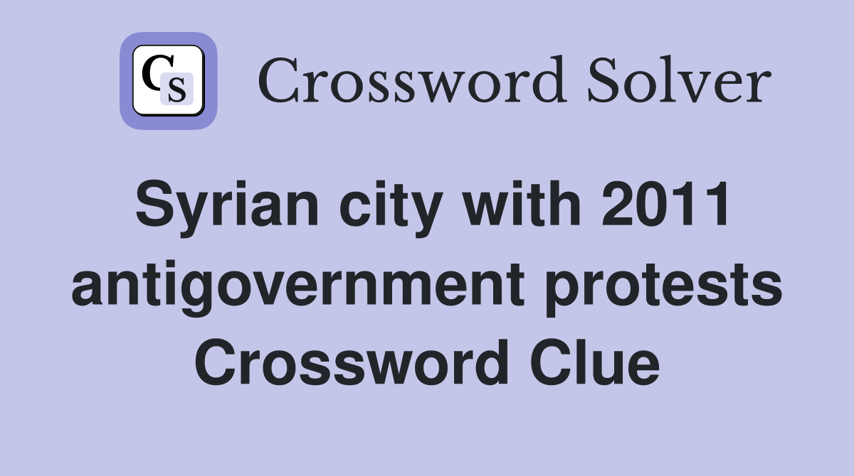 Syrian city with 2011 antigovernment protests Crossword Clue