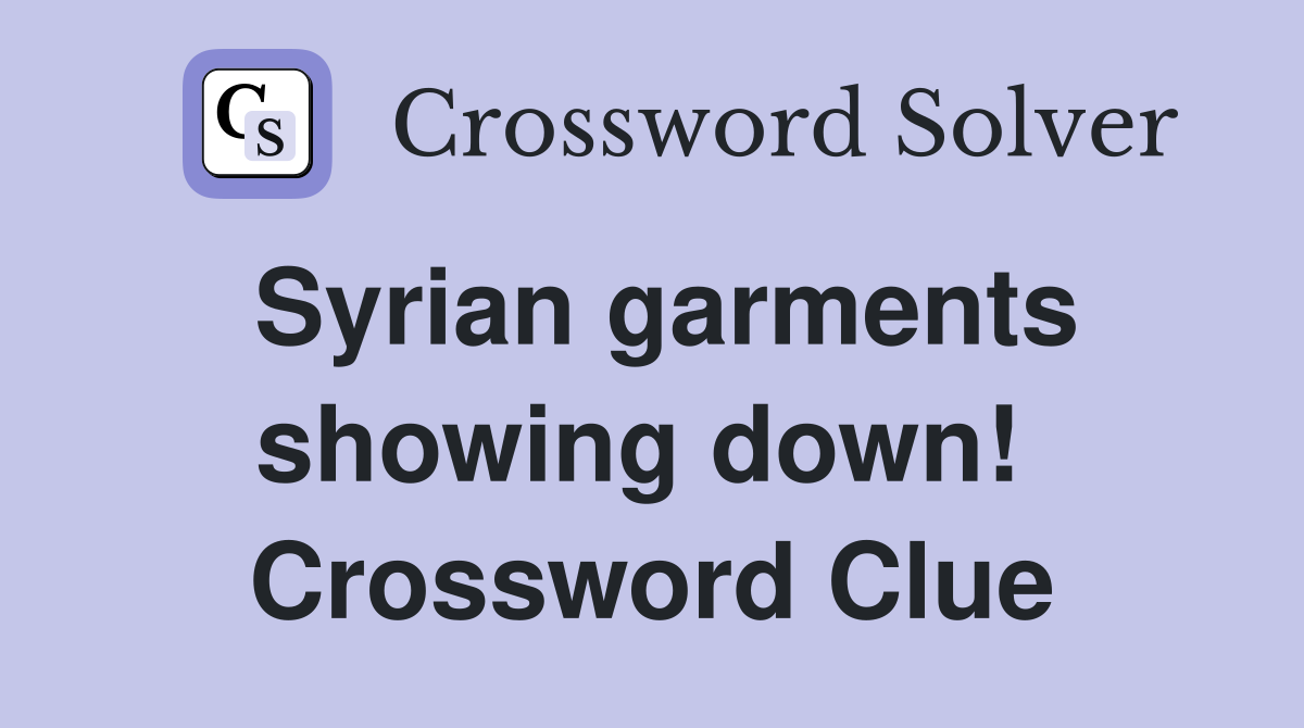 Syrian garments showing down!  Crossword Clue