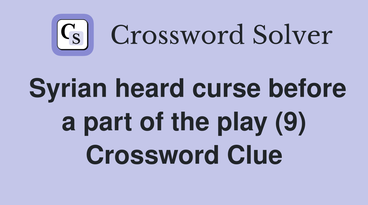 Syrian heard curse before a part of the play (9) Crossword Clue