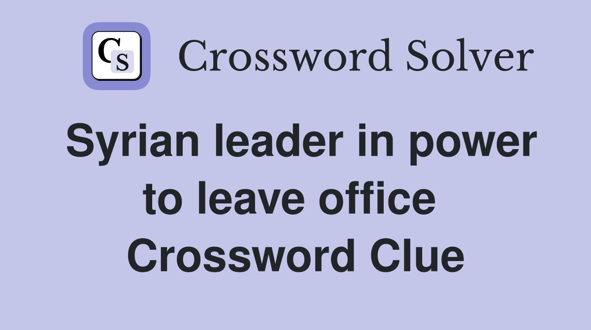 Syrian leader in power to leave office  Crossword Clue