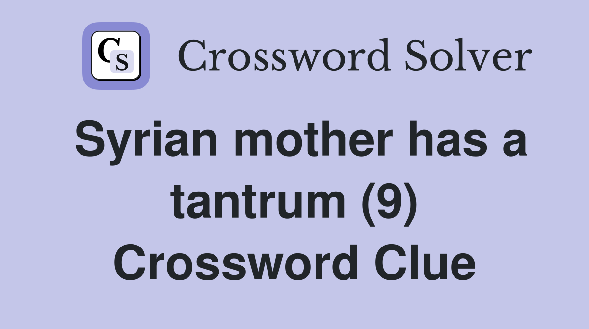 Syrian mother has a tantrum (9) Crossword Clue