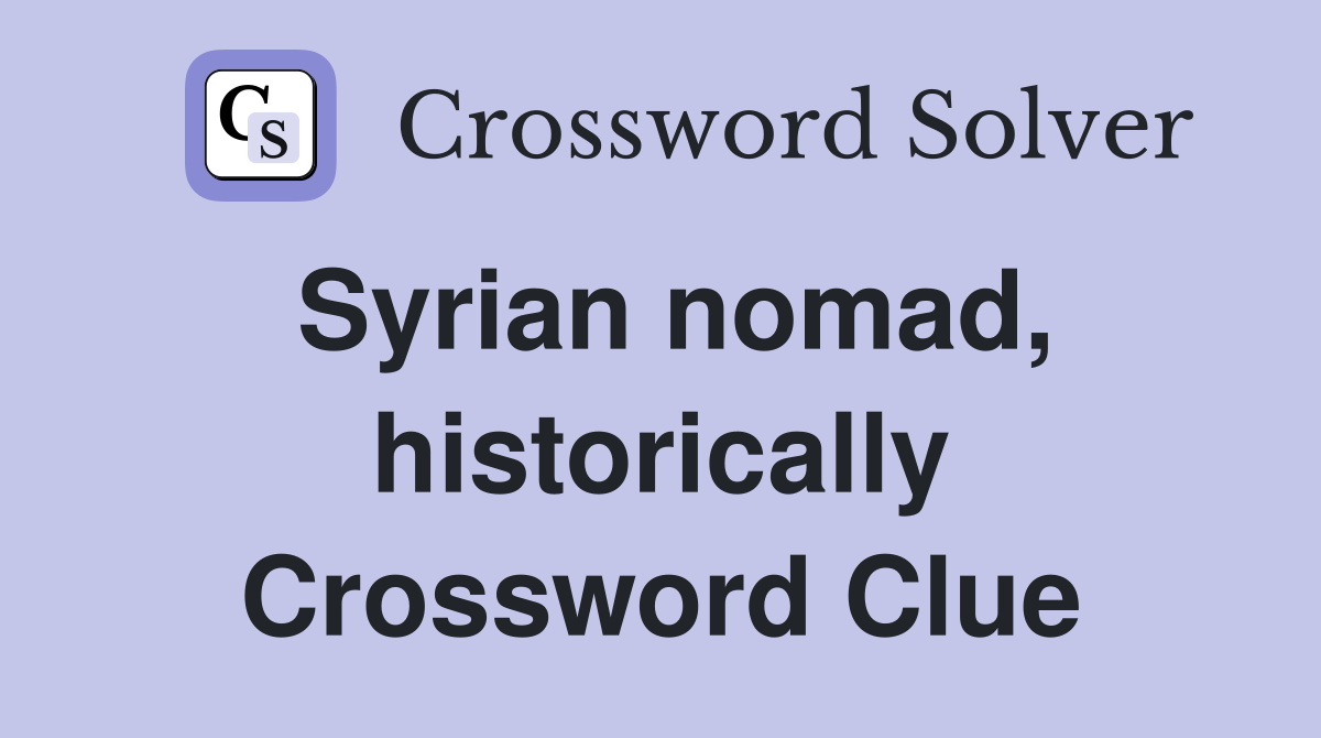 Syrian nomad, historically Crossword Clue