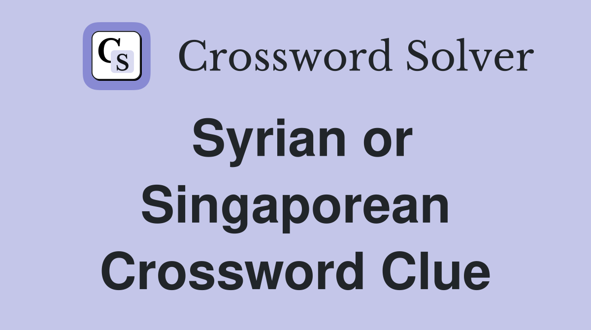 Syrian or Singaporean Crossword Clue