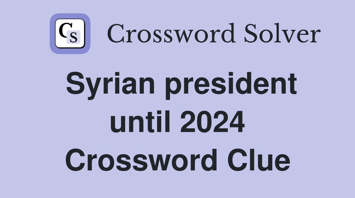 Syrian president until 2024 Crossword Clue