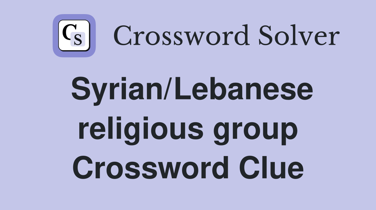 Syrian/Lebanese religious group Crossword Clue