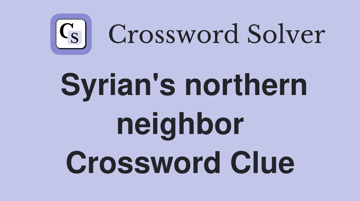 Syrian's northern neighbor Crossword Clue