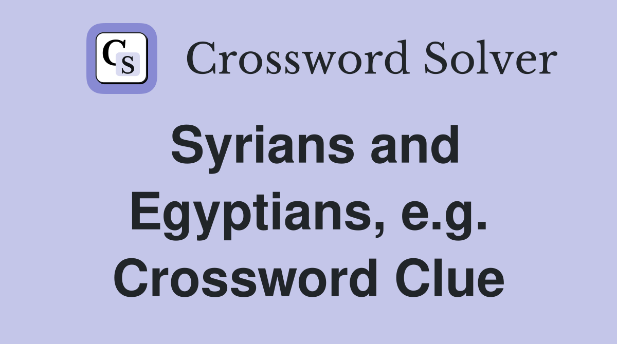 Syrians and Egyptians, e.g. Crossword Clue