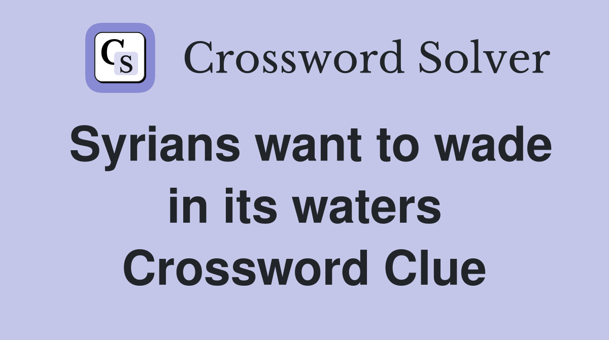 Syrians want to wade in its waters Crossword Clue
