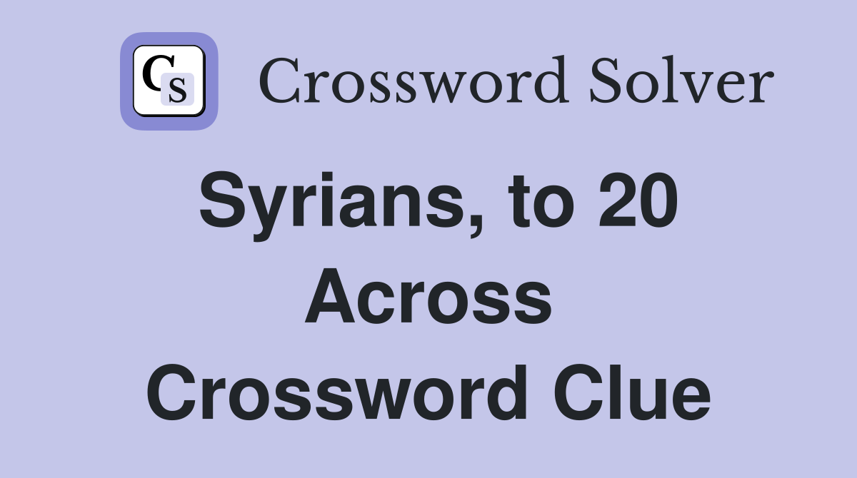 Syrians, to 20 Across Crossword Clue