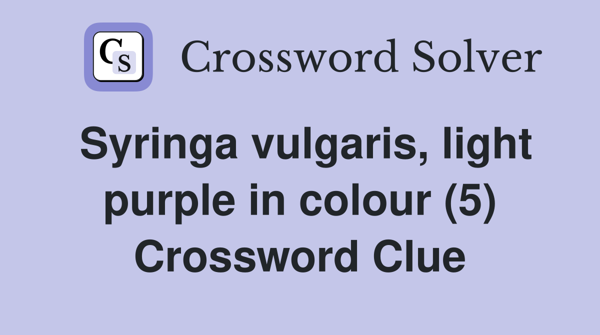 Syringa vulgaris, light purple in colour (5) Crossword Clue