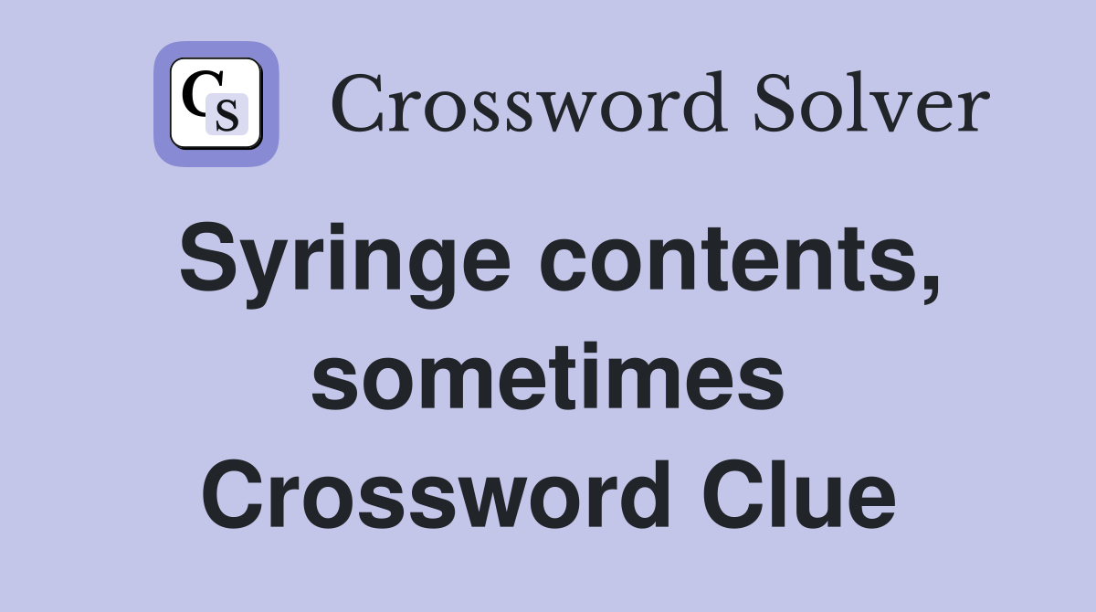 Syringe contents, sometimes Crossword Clue