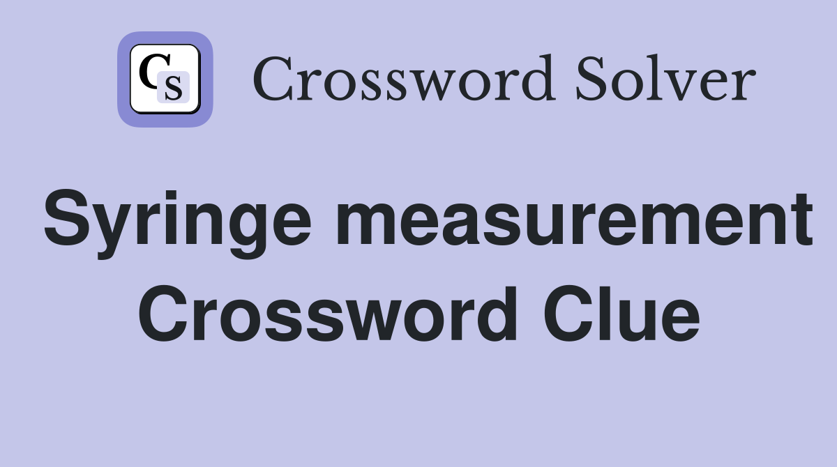Syringe measurement Crossword Clue