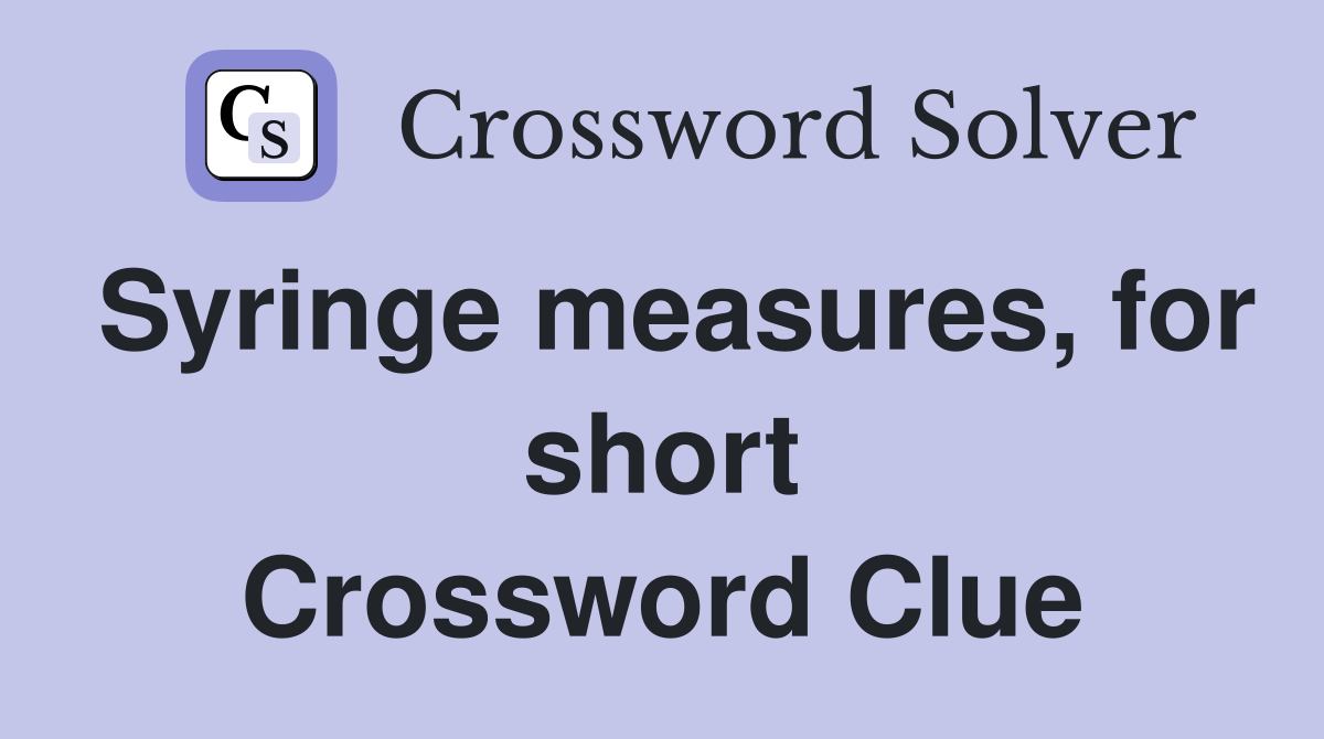 Syringe measures, for short Crossword Clue