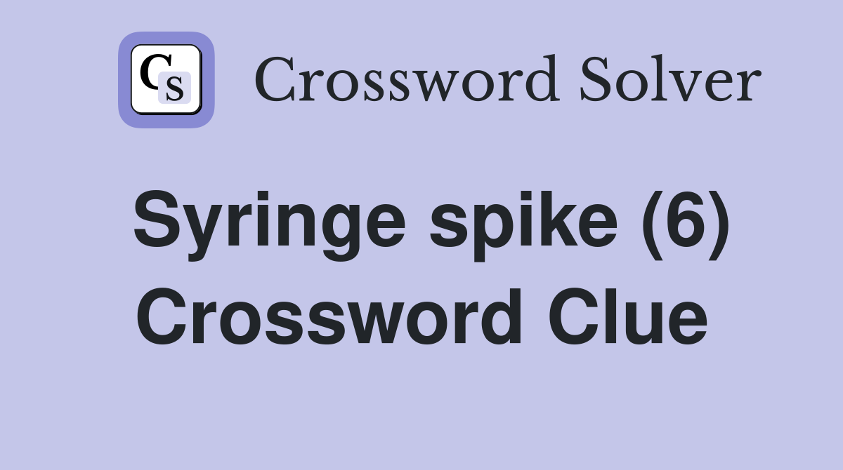 Syringe spike (6) Crossword Clue