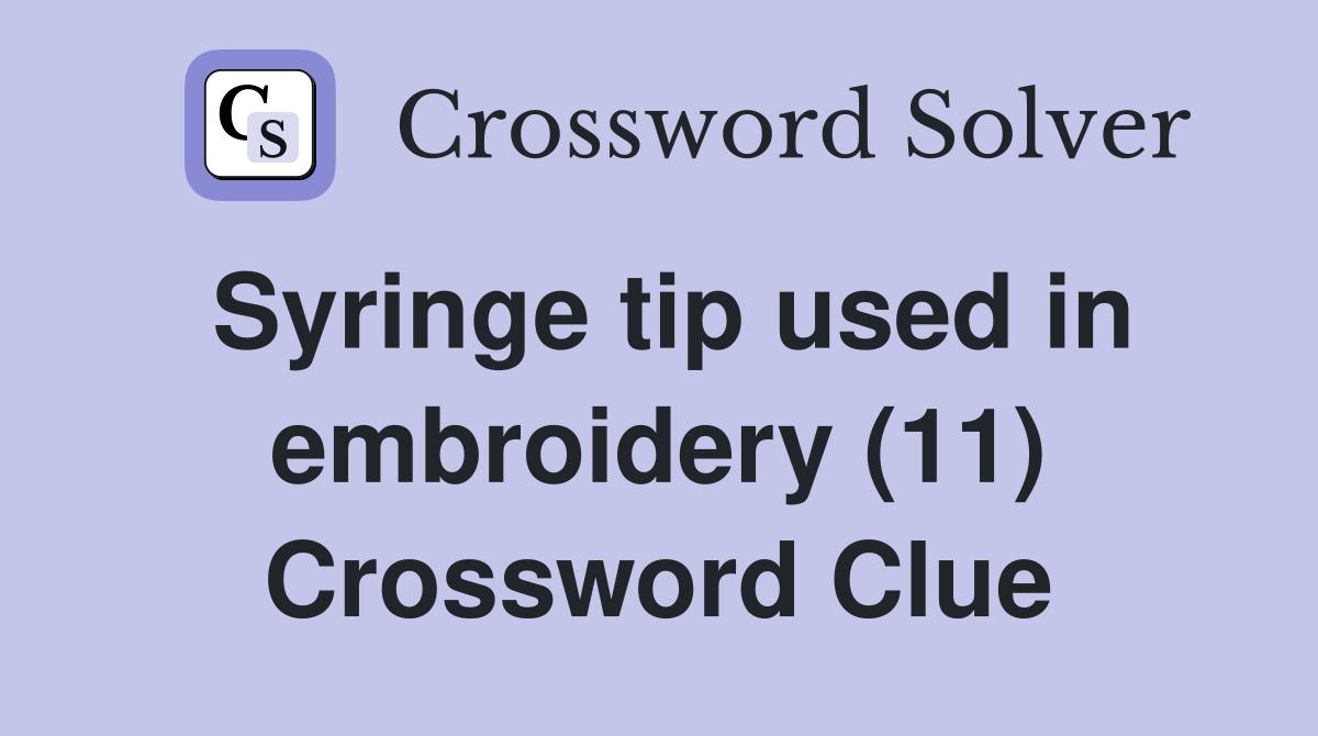 Syringe tip used in embroidery (11) Crossword Clue