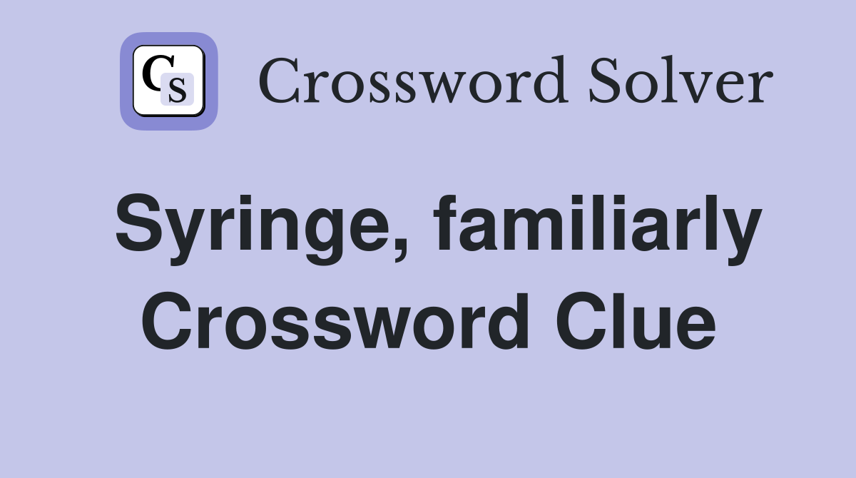 Syringe, familiarly Crossword Clue