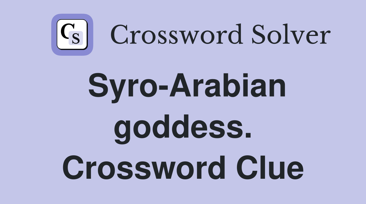 Syro-Arabian goddess. Crossword Clue