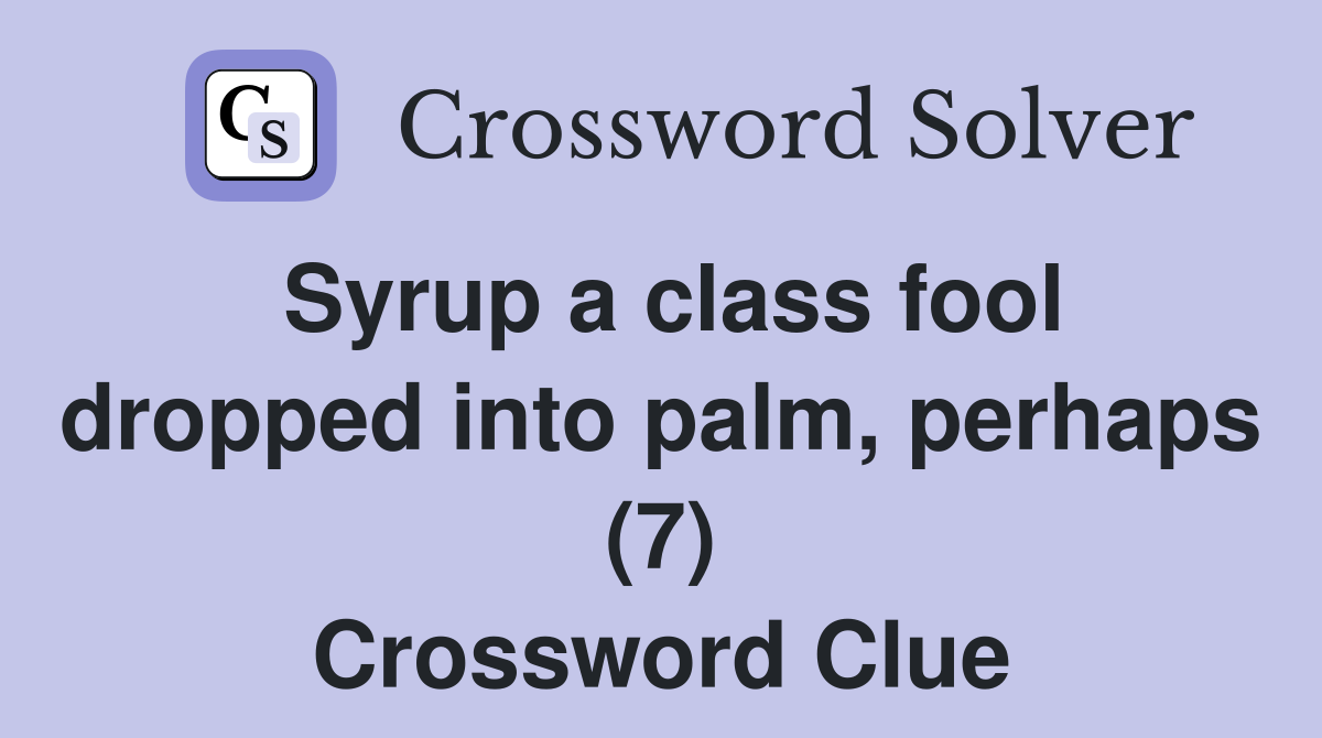 Syrup a class fool dropped into palm, perhaps (7) Crossword Clue