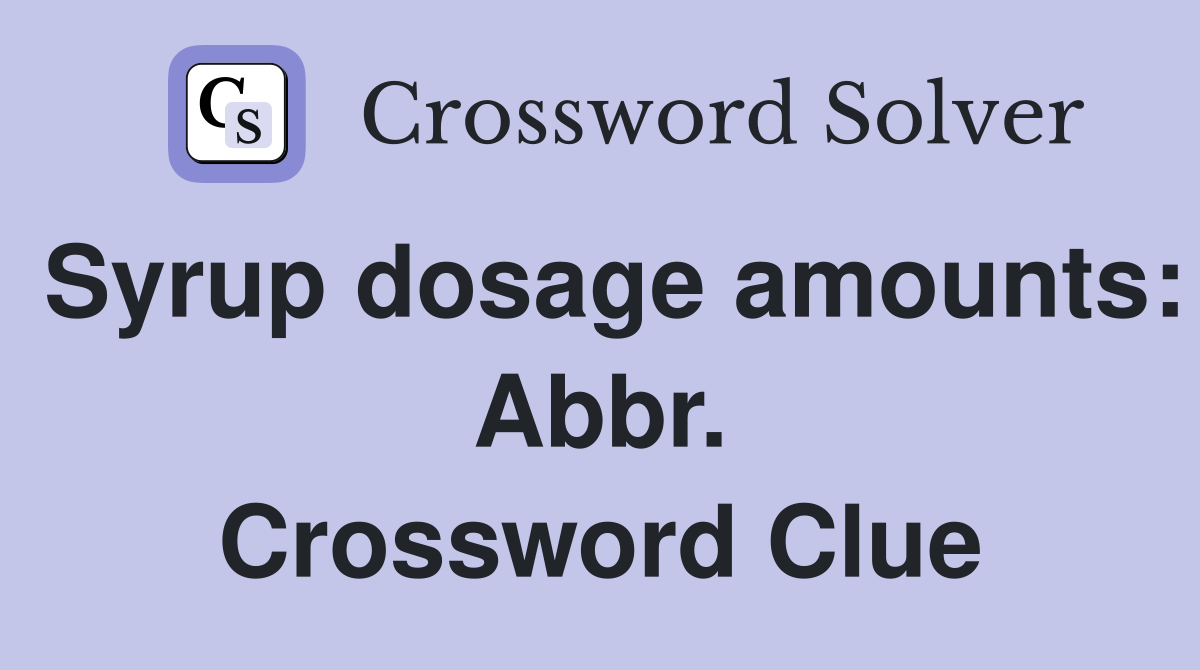 Syrup dosage amounts: Abbr. Crossword Clue