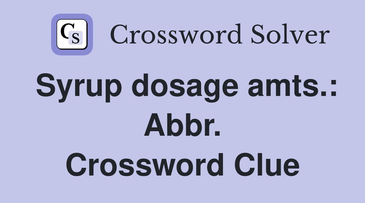 Syrup dosage amts.: Abbr. Crossword Clue