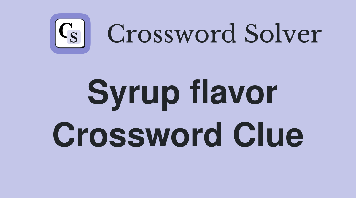 Syrup flavor Crossword Clue