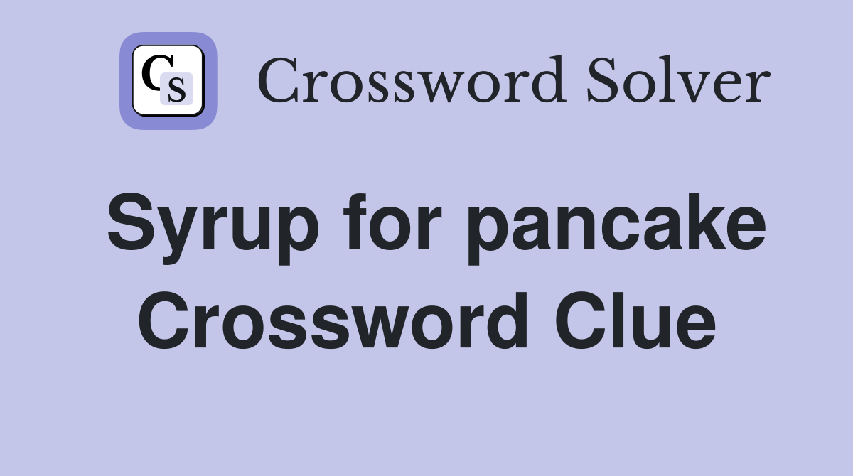 Syrup for pancake Crossword Clue