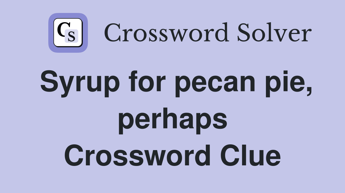 Syrup for pecan pie, perhaps Crossword Clue