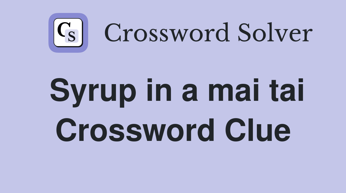 Syrup in a mai tai Crossword Clue