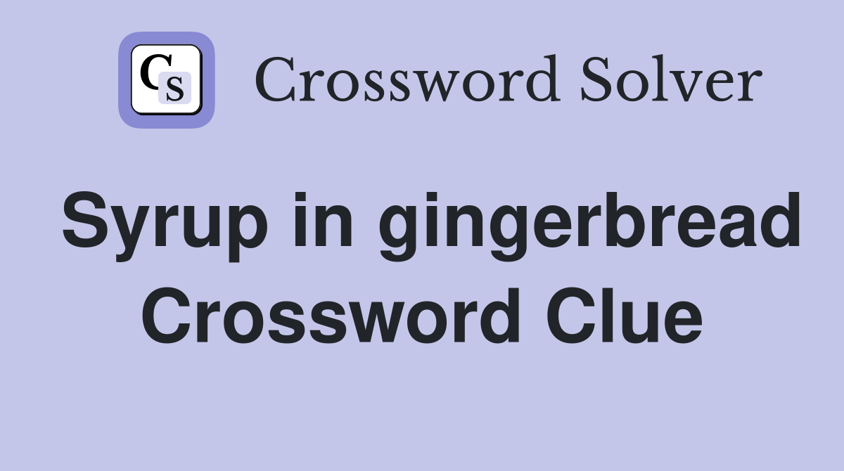 Syrup in gingerbread Crossword Clue