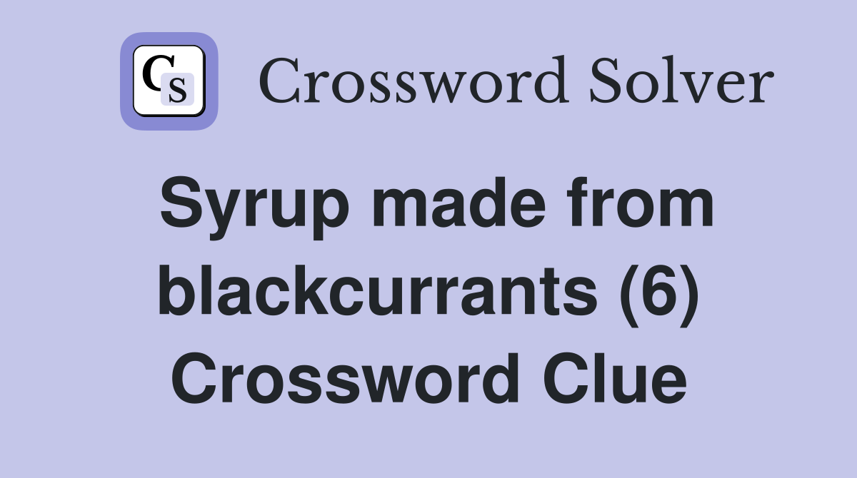 Syrup made from blackcurrants (6) Crossword Clue