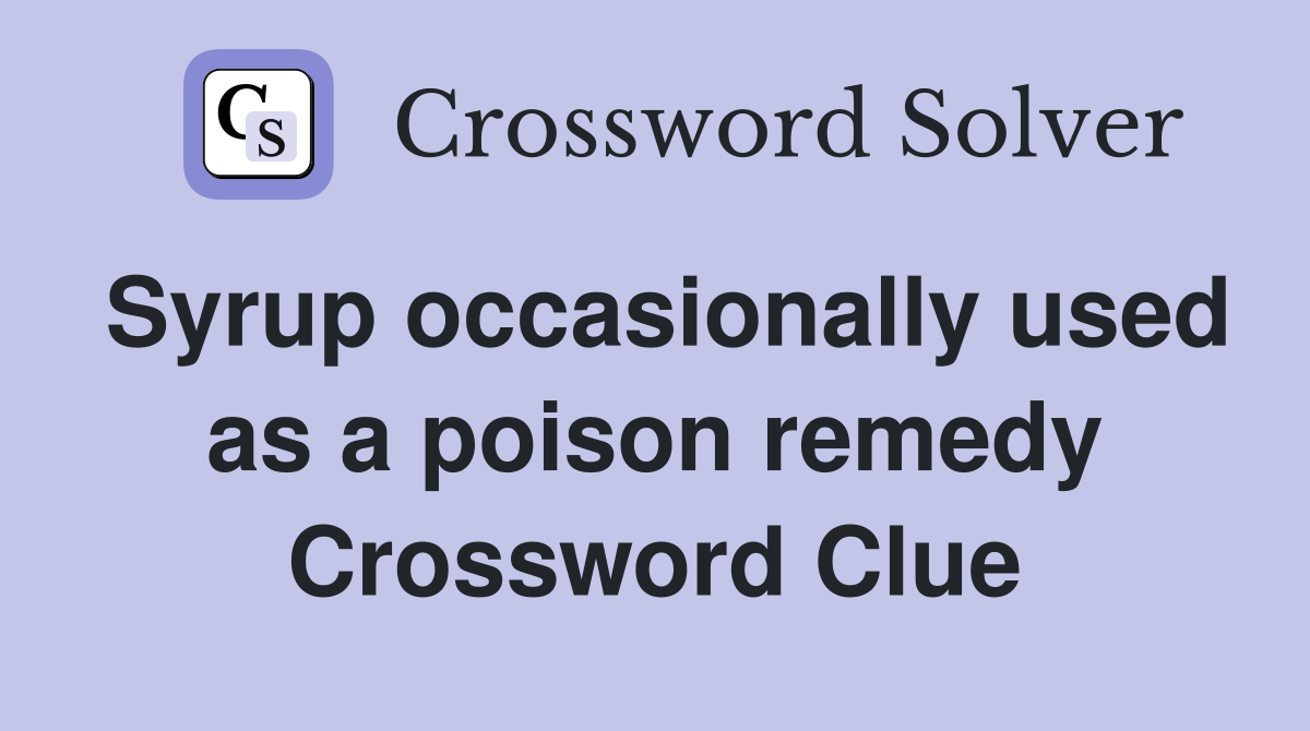 Syrup occasionally used as a poison remedy Crossword Clue