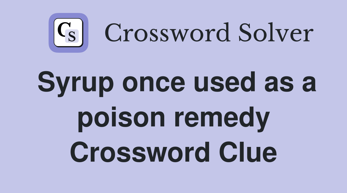 Syrup once used as a poison remedy Crossword Clue