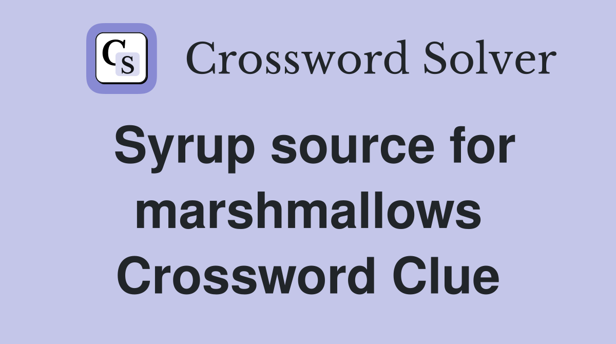 Syrup source for marshmallows Crossword Clue