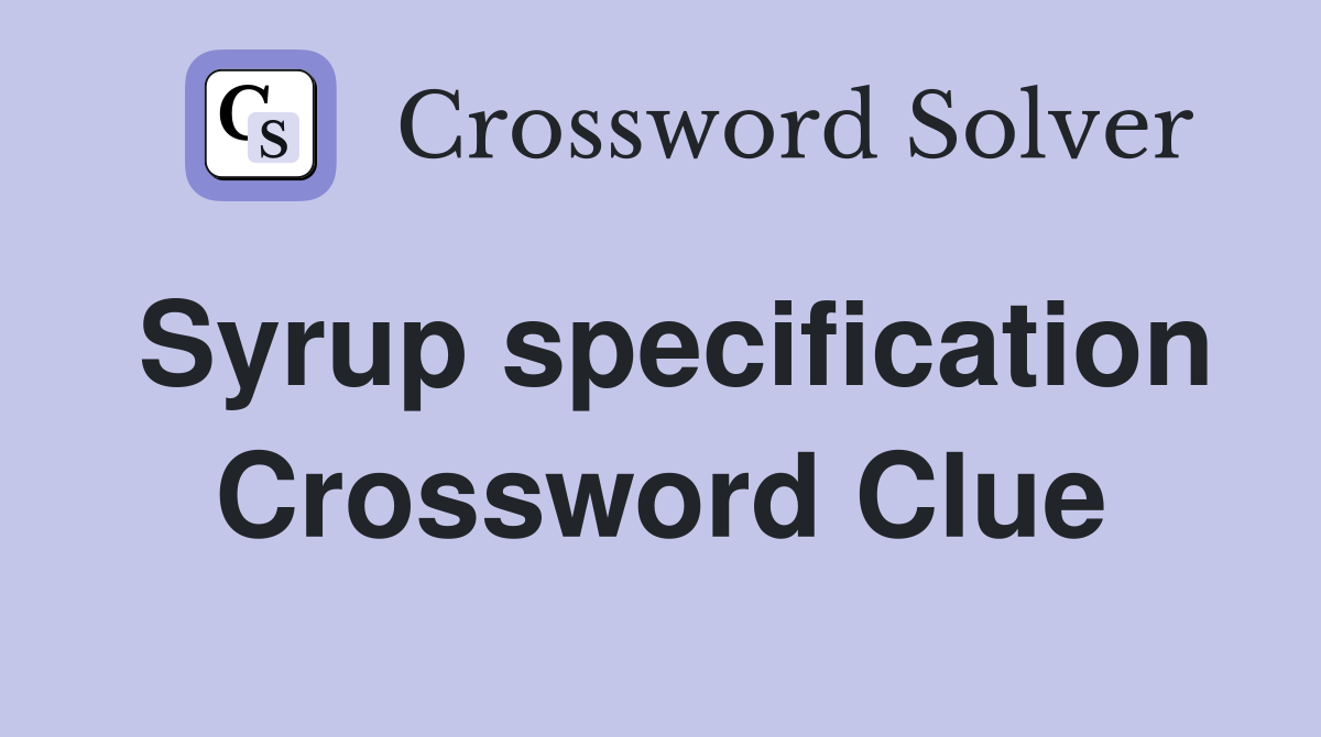 Syrup specification Crossword Clue