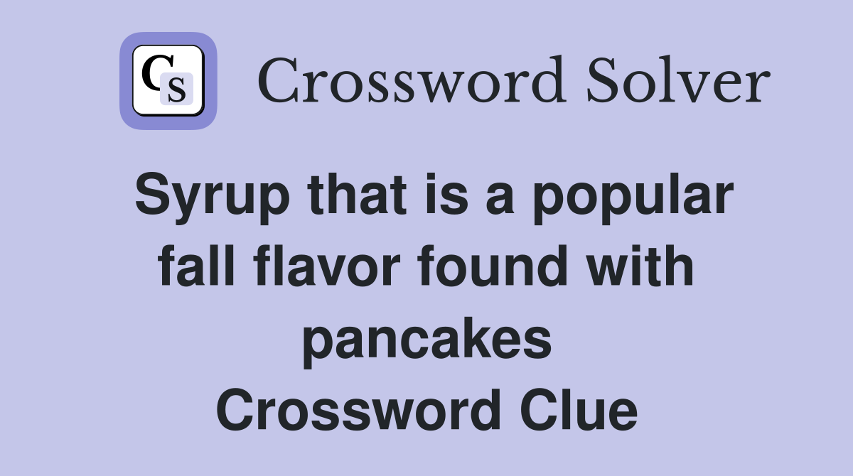 Syrup that is a popular fall flavor found with pancakes Crossword Clue