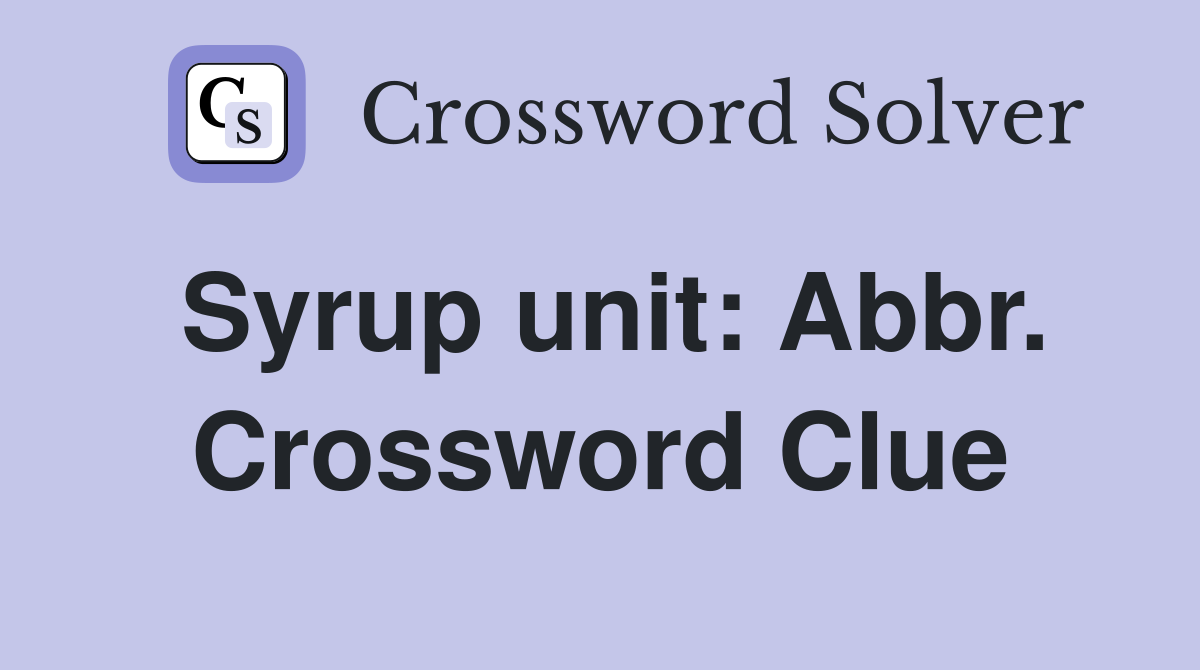 Syrup unit: Abbr. Crossword Clue