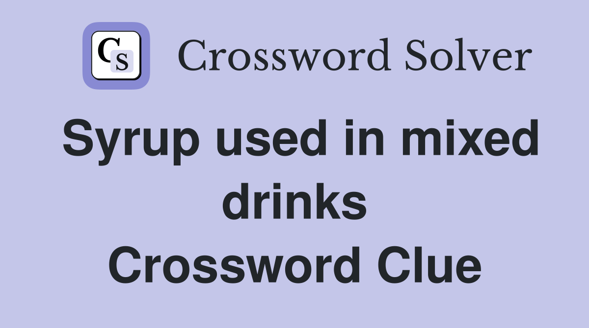 Syrup used in mixed drinks Crossword Clue