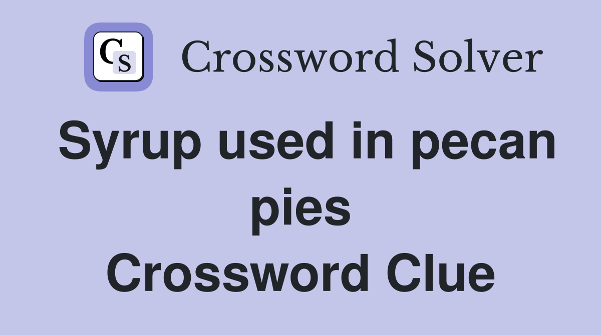 Syrup used in pecan pies Crossword Clue
