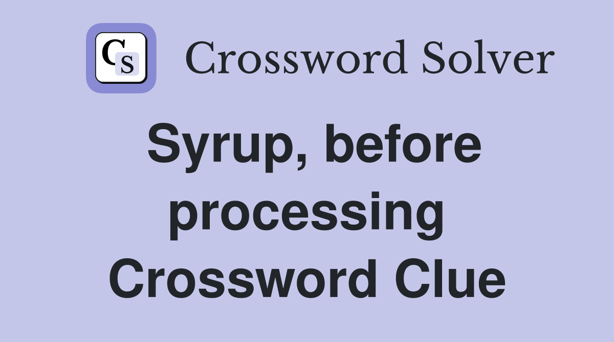 Syrup, before processing Crossword Clue