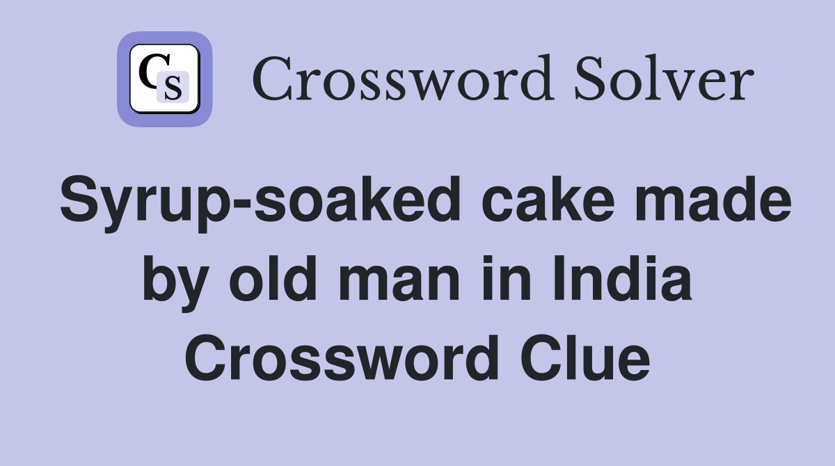 Syrup-soaked cake made by old man in India Crossword Clue