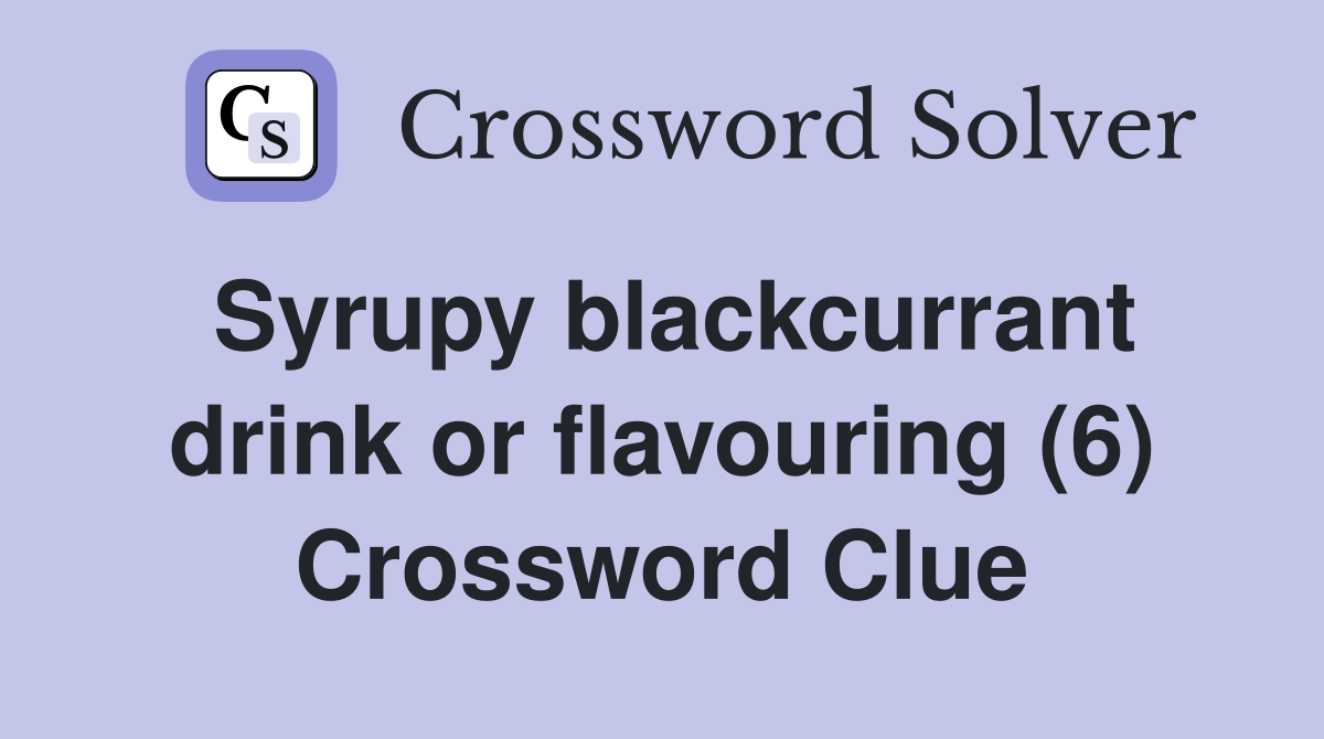 Syrupy blackcurrant drink or flavouring (6) Crossword Clue